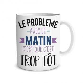 Mug humour "Le problème avec le matin c'est que c'est trop tôt" - 33 cl, céramique - Imprimé en France