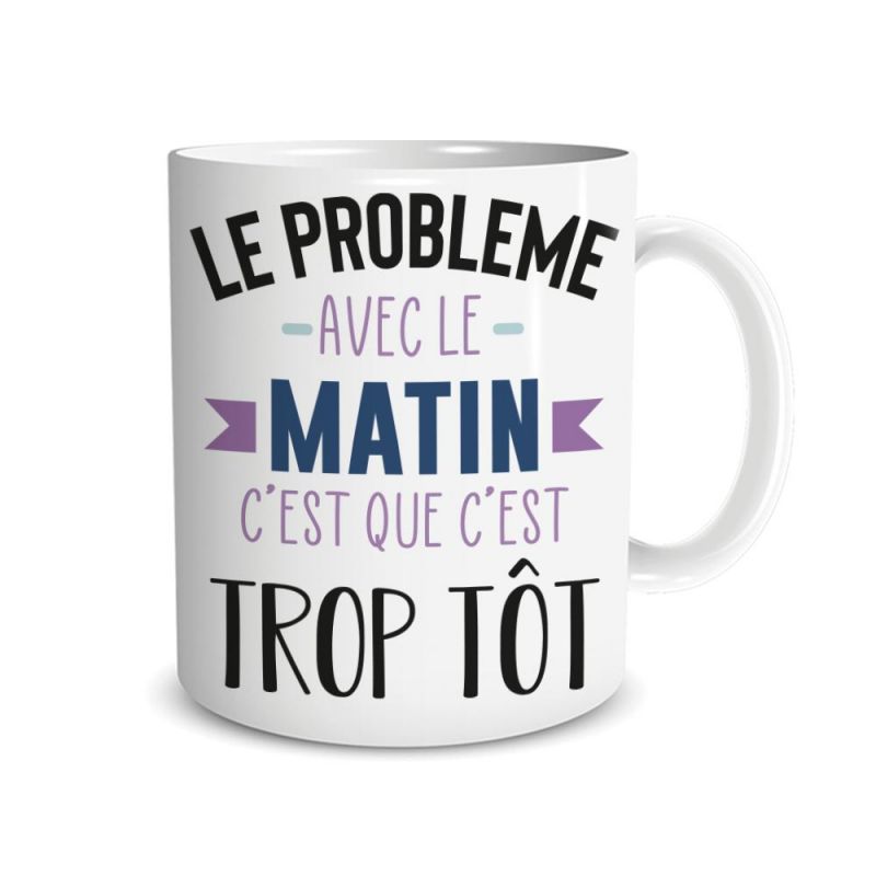 Mug humour "Le problème avec le matin c'est que c'est trop tôt" - 33 cl, céramique - Imprimé en France