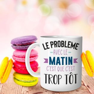 Mug humour "Le problème avec le matin c'est que c'est trop tôt" - 33 cl, céramique - Imprimé en France